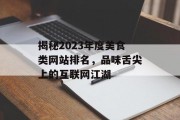 揭秘2023年度美食类网站排名,品味舌尖上的互联网江湖 揭秘2023年度美食类网站排名,品味舌尖上的互联网江湖
