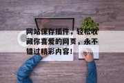 网站保存插件，轻松收藏你喜爱的网页，永不错过精彩内容！