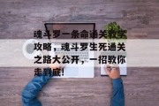 魂斗罗一条命通关教学攻略,魂斗罗生死通关之路大公开,一招教你走到底! 魂斗罗一条命通关教学攻略,魂斗罗生死通关之路大公开,一招教你走到底!