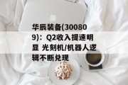 华辰装备(300809)：Q2收入提速明显 光刻机/机器人逻辑不断兑现