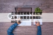 立讯精密被曝考虑赴港上市:拟募资金额超200亿元 立讯精密被曝考虑赴港上市:拟募资金额超200亿元