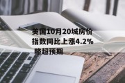 美国10月20城房价指数同比上涨4.2% 略超预期 美国10月20城房价指数同比上涨4.2% 略超预期