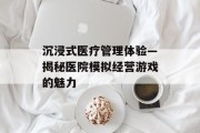 沉浸式医疗管理体验—揭秘医院模拟经营游戏的魅力