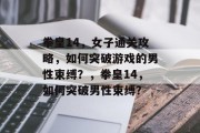拳皇14,女子通关攻略,如何突破游戏的男性束缚?,拳皇14,如何突破男性束缚?