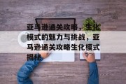 亚马逊通关攻略，生化模式的魅力与挑战，亚马逊通关攻略生化模式揭秘