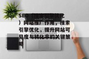 SEO(搜索引擎优化)网站推广作用,搜索引擎优化,提升网站可见度与转化率的关键策略 SEO(搜索引擎优化)网站推广作用,搜索引擎优化,提升网站可见度与转化率的关键策略