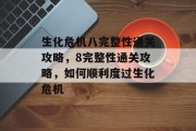 生化危机八完整性通关攻略,8完整性通关攻略,如何顺利度过生化危机