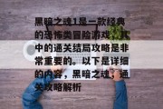 黑暗之魂1是一款经典的恐怖类冒险游戏,其中的通关结局攻略是非常重要的。以下是详细的内容,黑暗之魂,通关攻略解析 黑暗之魂1是一款经典的恐怖类冒险游戏,其中的通关结局攻略是非常重要的。以下是详细的内容,黑暗之魂,通关攻略解析