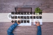 桐城网站优化排名,揭秘提升网站在搜索引擎中的关键策略 桐城网站优化排名,揭秘提升网站在搜索引擎中的关键策略