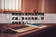 揭秘高权重网站盈利模式图,多元化布局,开启财富之门 揭秘高权重网站盈利模式图,多元化布局,开启财富之门