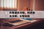 完整通关攻略,快速通关攻略,全程指南 完整通关攻略,快速通关攻略,全程指南