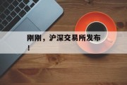 刚刚,沪深交易所发布! 刚刚,沪深交易所发布!