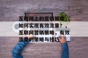 互联网上的营销策略,如何实现有效流量?,互联网营销策略,有效流量的策略与技巧 互联网上的营销策略,如何实现有效流量?,互联网营销策略,有效流量的策略与技巧
