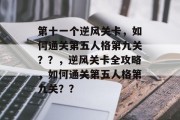 第十一个逆风关卡,如何通关第五人格第九关??,逆风关卡全攻略,如何通关第五人格第九关??