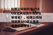 松原公司如何通过SEO优化网站提升搜索引擎排名?,松原公司如何利用SEO优化提高搜索引擎排名? 松原公司如何通过SEO优化网站提升搜索引擎排名?,松原公司如何利用SEO优化提高搜索引擎排名?