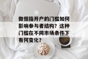 做恒指开户的门槛如何影响参与者结构?这种门槛在不同市场条件下有何变化? 做恒指开户的门槛如何影响参与者结构?这种门槛在不同市场条件下有何变化?