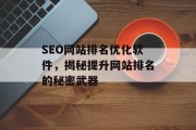 SEO网站排名优化软件,揭秘提升网站排名的秘密武器 SEO网站排名优化软件,揭秘提升网站排名的秘密武器