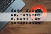 疯狂传送门第二关通关攻略，一窥传说中的秘境，超能传送门，带你探索传说中的神秘秘境