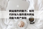 网站插件的魅力，如何巧妙加入插件提升网站功能与用户体验
