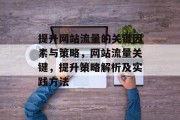 提升网站流量的关键因素与策略,网站流量关键,提升策略解析及实践方法 提升网站流量的关键因素与策略,网站流量关键,提升策略解析及实践方法
