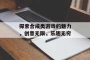 探索合成类游戏的魅力，创意无限，乐趣无穷