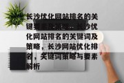 长沙优化网站排名的关键要素及策略,长沙优化网站排名的关键词及策略,长沙网站优化排名,关键词策略与要素解析 长沙优化网站排名的关键要素及策略,长沙优化网站排名的关键词及策略,长沙网站优化排名,关键词策略与要素解析