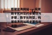 搭建业务网站——实现数字化转型的必要性与步骤,数字化转型,构建业务网站的必要性和步骤 搭建业务网站——实现数字化转型的必要性与步骤,数字化转型,构建业务网站的必要性和步骤