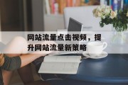 网站流量点击视频,提升网站流量新策略 网站流量点击视频,提升网站流量新策略