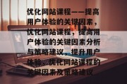优化网站课程——提高用户体验的关键因素,优化网站课程,提高用户体验的关键因素分析与策略建议,提升用户体验,优化网站课程的关键因素及策略建议 优化网站课程——提高用户体验的关键因素,优化网站课程,提高用户体验的关键因素分析与策略建议,提升用户体验,优化网站课程的关键因素及策略建议
