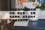 逃生游戏手机版通关版攻略,安全第一,合理布局策略,逃生游戏手机版通关版攻略 逃生游戏手机版通关版攻略,安全第一,合理布局策略,逃生游戏手机版通关版攻略