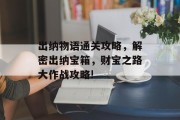 出纳物语通关攻略,解密出纳宝箱,财宝之路大作战攻略! 出纳物语通关攻略,解密出纳宝箱,财宝之路大作战攻略!