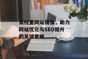 高权重网站镜像,助力网站优化与SEO提升的关键策略 高权重网站镜像,助力网站优化与SEO提升的关键策略