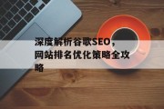 深度解析谷歌SEO,网站排名优化策略全攻略 深度解析谷歌SEO,网站排名优化策略全攻略