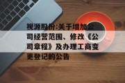 视源股份:关于增加公司经营范围、修改《公司章程》及办理工商变更登记的公告 视源股份:关于增加公司经营范围、修改《公司章程》及办理工商变更登记的公告