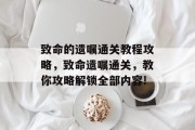 致命的遗嘱通关教程攻略，致命遗嘱通关，教你攻略解锁全部内容!