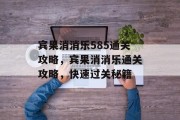 宾果消消乐585通关攻略,宾果消消乐通关攻略,快速过关秘籍 宾果消消乐585通关攻略,宾果消消乐通关攻略,快速过关秘籍