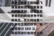 SEO公司优化网站套路?答案或许不止那么简单!随着互联网的飞速发展和搜索引擎算法的不断更新,想要在竞争激烈的网络世界中脱颖而出,优化网站是一个不可忽视的环节。本文将探讨 SEO 公司如何进行有效优化网站套路。,SEO优化,套路还是真金白银? SEO公司优化网站套路?答案或许不止那么简单!随着互联网的飞速发展和搜索引擎算法的不断更新,想要在竞争激烈的网络世界中脱颖而出,优化网站是一个不可忽视的环节。本文将探讨 SEO 公司如何进行有效优化网站套路。,SEO优化,套路还是真金白银?