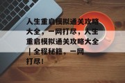 人生重启模拟通关攻略大全,一网打尽,人生重启模拟通关攻略大全 | 全程秘籍,一网打尽! 人生重启模拟通关攻略大全,一网打尽,人生重启模拟通关攻略大全 | 全程秘籍,一网打尽!
