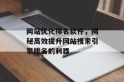 网站优化排名软件,揭秘高效提升网站搜索引擎排名的利器 网站优化排名软件,揭秘高效提升网站搜索引擎排名的利器