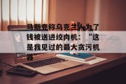 马斯克称乌克兰人为了钱被送进绞肉机:“这是我见过的最大贪污机器” 马斯克称乌克兰人为了钱被送进绞肉机:“这是我见过的最大贪污机器”