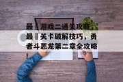 最囧游戏二通关攻略,最囧关卡破解技巧,勇者斗恶龙第二章全攻略! 最囧游戏二通关攻略,最囧关卡破解技巧,勇者斗恶龙第二章全攻略!