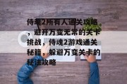侍魂2所有人通关攻略,避开万变无常的关卡挑战,侍魂2游戏通关秘籍,躲避万变关卡的秘法攻略