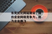东莞优化网站建设,提升企业网络竞争力,助力企业腾飞 东莞优化网站建设,提升企业网络竞争力,助力企业腾飞