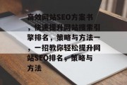 高效网站SEO方案书,快速提升网站搜索引擎排名,策略与方法一,一招教你轻松提升网站SEO排名,策略与方法 高效网站SEO方案书,快速提升网站搜索引擎排名,策略与方法一,一招教你轻松提升网站SEO排名,策略与方法