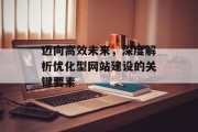 迈向高效未来,深度解析优化型网站建设的关键要素 迈向高效未来,深度解析优化型网站建设的关键要素