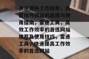 快速提升工作效率,迅雷插件网站的选择与使用指南,雷速工具,高效工作效率的首选网站推荐及使用技巧,雷速工具,快速提高工作效率的首选网站 快速提升工作效率,迅雷插件网站的选择与使用指南,雷速工具,高效工作效率的首选网站推荐及使用技巧,雷速工具,快速提高工作效率的首选网站