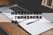 网站流量收费标准解析,了解网络世界的费用奥秘 网站流量收费标准解析,了解网络世界的费用奥秘