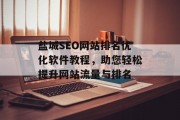 盐城SEO网站排名优化软件教程,助您轻松提升网站流量与排名 盐城SEO网站排名优化软件教程,助您轻松提升网站流量与排名