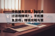 手机捕鱼游戏，如何通过游戏赚钱？，手机捕鱼游戏，赚钱攻略与策略