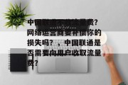 中国联通不收流量费?网络运营商要补偿你的损失吗?,中国联通是否需要向用户收取流量费? 中国联通不收流量费?网络运营商要补偿你的损失吗?,中国联通是否需要向用户收取流量费?